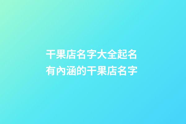 干果店名字大全起名 有內涵的干果店名字-第1張-店鋪起名-玄機派